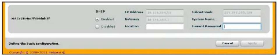 DHCP IP Address 10.138.194.53 Enabled Gateway 10.176.164.1 Disabled Location Subset Mask 255.855.255.129 System Name Current Password Define the basic configuration. Copyright © 2009-2011 Netgear @ Cancel Apply