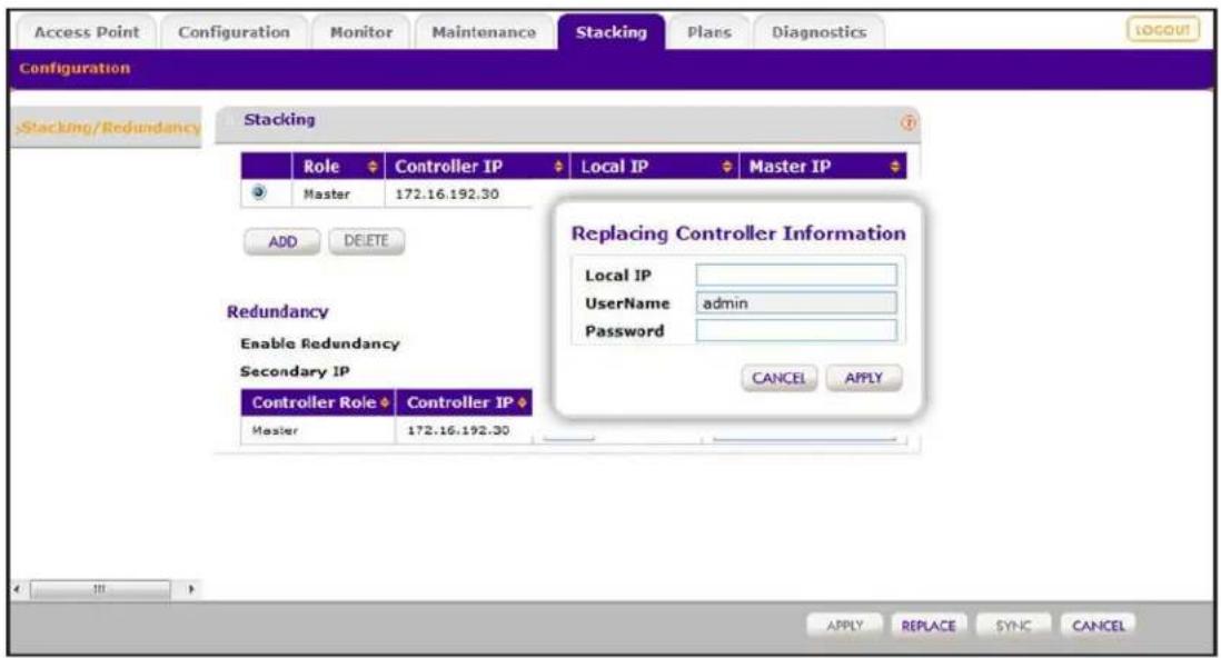 Access Point Configuration Monitor Maintenance Stacking Plans Diagnostics Configuration Stacking/Redundancy Stacking Role Controller IP Local IP Master IP Master 172.16.192.30 ADD DELETE Replacing Controller Information Local IP Username admin Password Redundancy Enable Redundancy Secondary IP Controller Role Controller IP Master 172.16.192.30 CANCEL APPLY Apply REPLACE SYNC CANCEL