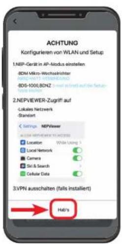 ACHTUNG Konfigurieren von WLAN und Setup 1.NEP-Gerät in AP-Modus einstellen 80M Mikro-Wochsücksichter ANDHART-WICHENLAND 80S-100B,BDNZ - 2-port deployed auf die Setup- Werte installiert 2.NEPVIEWER-Zugriff auf Lokales Netzwerk Standart Settings: NEPViewer ACHTUNG IN ACCESS Location Local Network Camera Sri & Search Cellular Data While Using 1 3.VPN ausschaltet (falls installiert) 3.VPN ausschaltet (falls installiert) Hal's