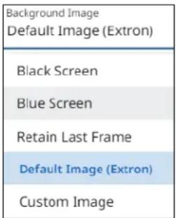 Background Image Default Image (Extron) Black Screen Blue Screen Retain Last Frame Default Image (Extron) Custom Image