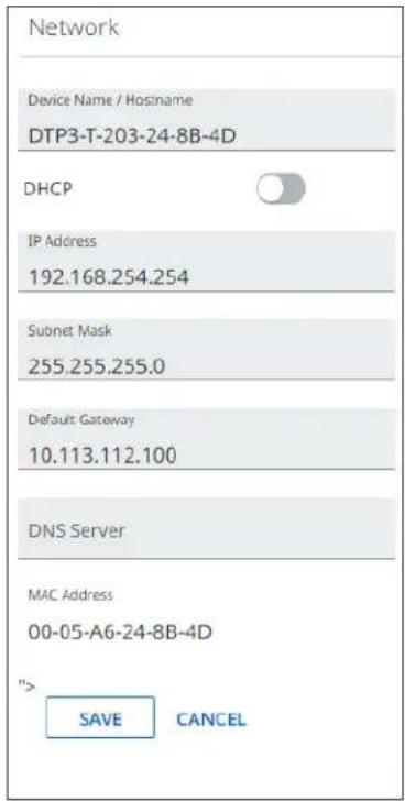 Network Device Name / Hostname DTP3-T-203-24-8B-4D DHCP IP Address 192.168.254.254 Subnet Mask 255.255.255.0 Default Gateway 10.113.112.100 DNS Server MAC Address 00-05-A6-24-8B-4D "> SAVE CANCEL