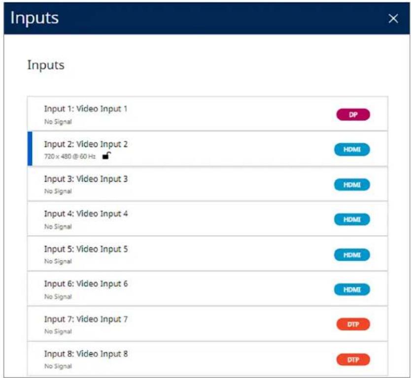Inputs Inputs Input 1: Video Input 1 No Signal Input 2: Video Input 2 720 x 480 @ 60 Hz HDMI Input 3: Video Input 3 No Signal HDMI Input 4: Video Input 4 No Signal HDMI Input 5: Video Input 5 No Signal HDMI Input 6: Video Input 6 No Signal HDMI Input 7: Video Input 7 No Signal DTP Input 8: Video Input 8 No Signal DTP