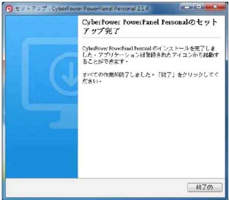 セットアップ - CyberPower PowerPanel Personal 214 CyberPower PowerPanel Personalのセット アップ完了 CyberPower PowerPanel Personal のインストールを完了しま した・アプリケーションは登録されたアイコンから起動する ことができます。 すべての作業が終了しました。「終了」をクリックしてください。