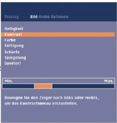 Display, Bild, Audio, Optionen: Helligkeit, Kontrast, Farbe, Sättigung, Schärfe, Spiegelung (Werte). Min. Max. Bewegen Sie den Zeiger nach links oder rechts, um das Kontrastniveau einzustellen.