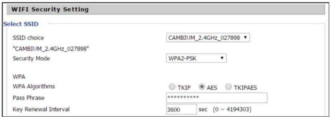 WIFI Security Setting Select SSID SSID choice CAMBIUM_2.4GHz_027898 ▼ "CAMBIUM_2.4GHz_027898" Security Mode WPA2-PSK ▼ WPA WPA Algorithms ○ TKIP ● AES ○ TKIPAES Pass Phrase *******+ Key Renewal Interval 3600 sec (0 ~ 4194303)
