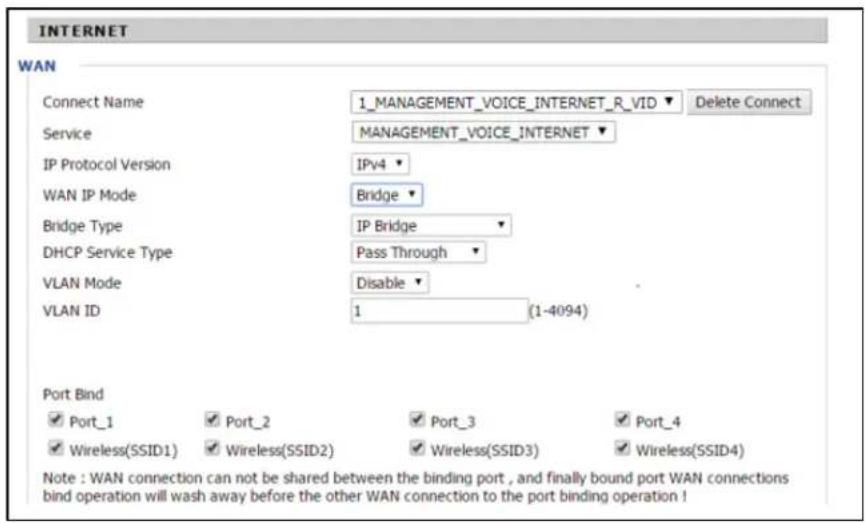 INTERNET WAN Connect Name 1_MANAGEMENT_VOICE_INTERNET_R_VID Delete Connect Service MANAGEMENT_VOICE_INTERNET IP Protocol Version IPv4 WAN IP Mode Bridge Bridge Type IP Bridge DHCP Service Type Pass Through VLAN Mode Disable VLAN ID 1 (1-4094) Port Bind ✓ Port_1 ✓ Port_2 ✓ Port_3 ✓ Port_4 ✓ Wireless(…