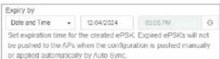 Expiry by Date and Time 12/04/2024 03:05 PM Set expiration time for the created ePSK. Expired ePSKs will not be pushed to the APs when the configuration is pushed manually or applied automatically by Auto Sync.