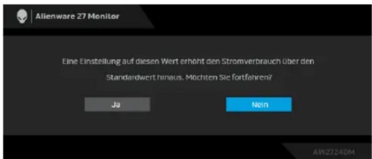 Alienware 27 Monitor Eine Einstellung auf diesen Wert erhöht den Stromverbrauch über den Standardwert hinaus. Möchten Sie fortfahren? Ja Nein AW2724DM
