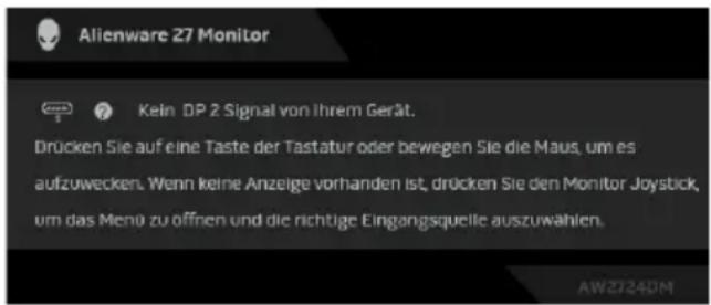 Alienware 27 Monitor Kein DP 2 Signal von Ihrem Gerät. Drücken Sie auf eine Taste der Tastatur oder bewegen Sie die Maus, um es aufzuwecken. Wenn keine Anzeige vorhanden ist, drücken Sie den Monitor Joysbick, um das Meno zu offnen und die richtige Eingangsquelle auszuwählen.