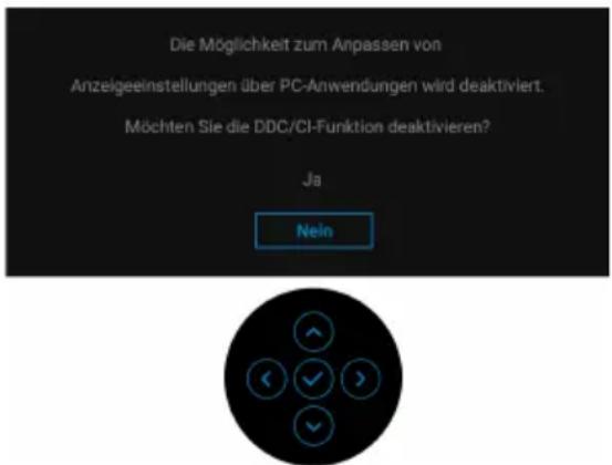 Die Möglichkeit zum Anpassen von Anzeigeeinstellungen über PC-Anwendungen wird deaktiviert. Möchten Sie die DDC/CI-Funktion deaktivieren? Ja Nein