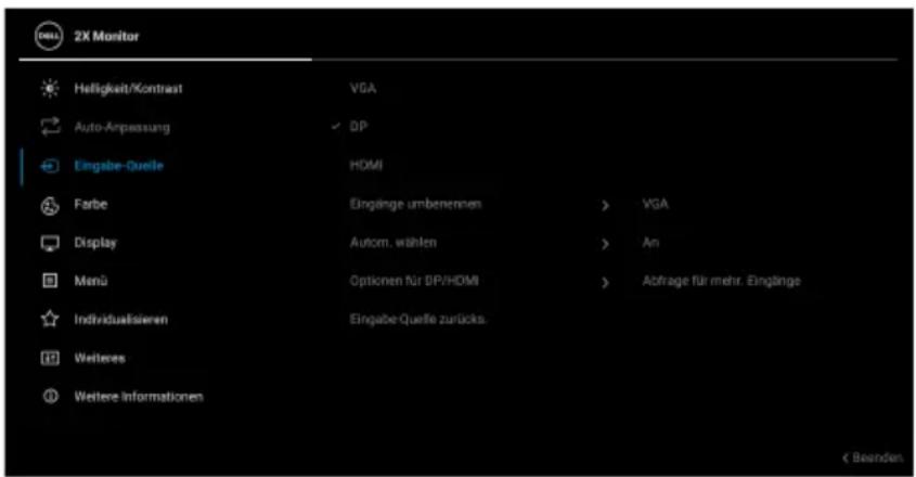 2X Monitor Helligkeit/Kontrast VGA Auto-Anpassung DP Eingabe-Quelle HDMI Farbe Eingänge umbenennen > VGA Display Autom. wählen > An Menu Optionen für DP/HDMI > Abfrage für mehr. Eingänge Individualisierten Eingabe-Quelle zurücks. Weiteres Weitere Informationen < Beanden.