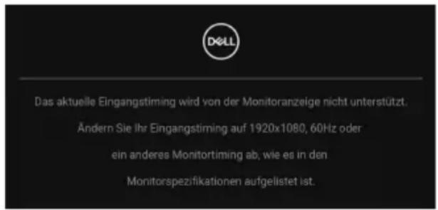 Das aktuelle Eingangstiming wird von der Monitoranzeige nicht unterstützt. Ändern Sie Ihr Eingangstiming auf 1920x1080, 60Hz oder ein anderes Monitortiming ab, wie es in den Monitorspezifikationen aufgelistet ist.