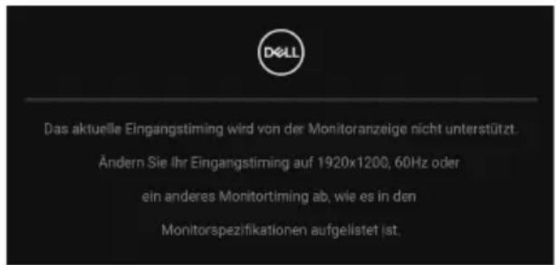 Das aktuelle Eingangstiming wird von der Monitoranzeige nicht unterstützt. Ändern Sie Ihr Eingangstiming auf 1920x1200, 60Hz oder ein anderes Monitortiming ab, wie es in den Monitorspezifikationen aufgelistet ist.