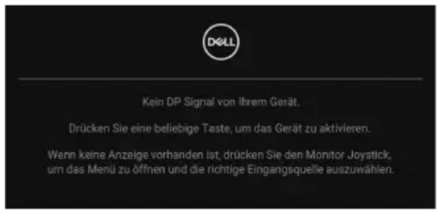 DOLL Kein DP Signal von Ihrem Gerät. Drücken Sie eine beliebige Taste, um das Gerät zu aktivieren. Wenn keine Anzeige vorhanden ist, drücken Sie den Monitor Joystick, um das Menü zu öffnen und die richtige Eingangsquelle auszuwählen.