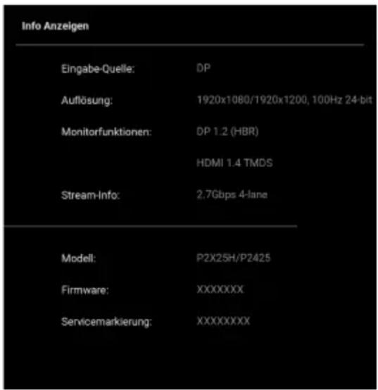 Info Anzeigen Eingabe-Quelle: DP Auflösung: 1920x1080/1920x1200, 100Hz 24-bit Monitorfunktionen: DP 1.2 (HBR) HDMI 1.4 TMDS Stream-Info: 2,7Gbps 4-lane Modell: P2X25H/P2425 Firmware: XXXXXXXX Servicemarkierung: XXXXXXXXX