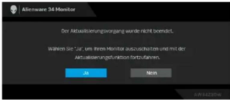 Alienware 34 Monitor Der Aktualisierungsvorgang wurde nicht beendet. Wählen Sie "Ja", um Ihren Monitor auszuschalten und mit der Aktualisierungsfunktion fortzufahren. Ja Nein AW8423DW