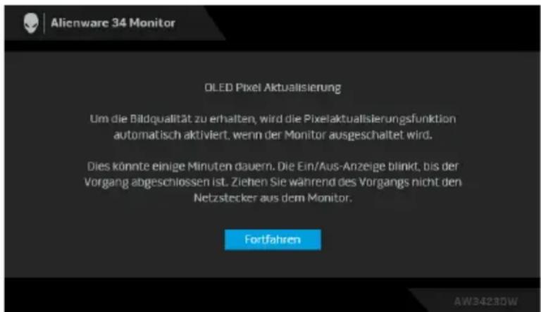 Alienware 34 Monitor OLED Pixel Aktualisierung Um die Bildqualität zu erhalten, wird die Pixelaktualisierungsfunktion automatisch aktiviert, wenn der Monitor ausgeschaltet wird. Dies könnte einige Minuten dauern. Die Ein/Aus-Anzeige blinkt, bis der Vorgang abgeschlossen ist. Ziehen Sie während des Vorgangs nicht den Netzstecker aus dem Monitor. Fortfahren AW3423DW