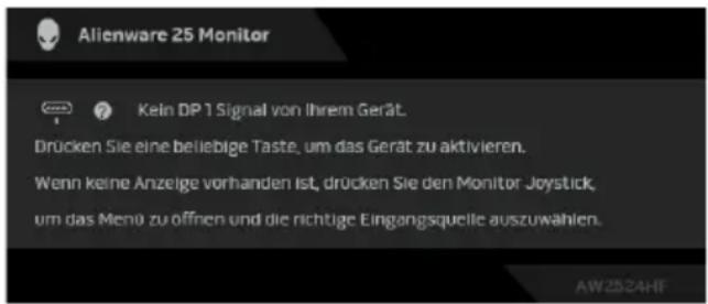 Alienware 25 Monitor Kein DP 1 Signal von Ihrem Gerät. Drücken Sie eine beliebige Taste, um das Gerät zu aktivieren. Wenn keine Anzeige vorhanden ist, drücken Sie den Monitor Joystick, um das Menü zu offnen und die richtige Eingangsquelle auszuwählen.