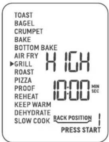 TOAST BAGEL CRUMPET BAKE BOTTOM BAKE AIR FRY ▶GRILL HIGH ROAST PIZZA 10:00 MIN PROOF 10:00 SEC REHEAT KEEP WARM DEHYDRATE SLOW COOK RACK POSITION PRESS START