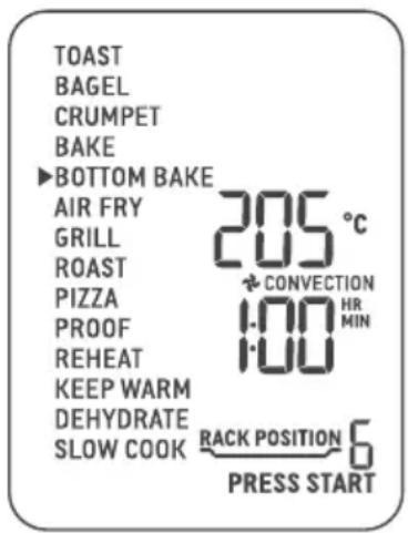 TOAST BAGEL CRUMPET BAKE ▶BOTTOM BAKE AIR FRY GRILL ROAST PIZZA PROOF REHEAT KEEP WARM DEHYDRATE SLOW COOK 205 °C CONVECTION 1.00 HR MIN 1.00 RACK POSITION 6 PRESS START
