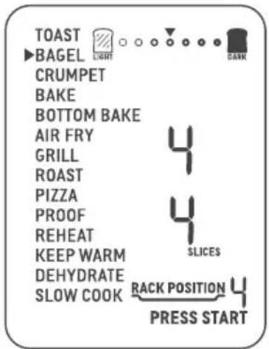TOAST ▶BAGEL LIGHT CRUMPET BAKE BOTTOM BAKE AIR FRY GRILL ROAST PIZZA PROOF REHEAT KEEP WARM DEHYDRATE SLOW COOK RACK POSITION 4 PRESS START