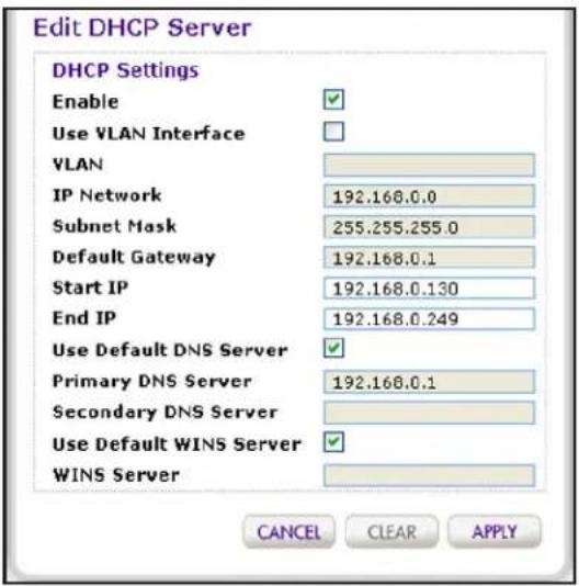 Edit DHCP Server DHCP Settings Enable ✓ Use VLAN Interface VLAN IP Network 192.168.0.0 Subnet Mask 255.255.255.0 Default Gateway 192.168.0.1 Start IP 192.168.0.130 End IP 192.168.0.249 Use Default DNS Server ✓ Primary DNS Server 192.168.0.1 Secondary DNS Server Use Default WINS Server ✓ WINS Server CANCEL CLEAR APPLY