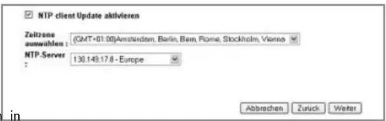 NTP client Update aktivieren Zeitzone auswahlen : (GMT+01.00)Amsterdam, Berlin, Bern, Rome, Stockholm, Vienna NTP Servers 130.149.17.8 - Europe Abbrachen Zurück Weiter in
