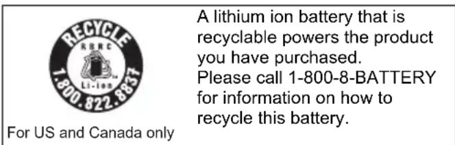 RECYCLE RRC 1.600.822.8637 For US and Canada only A lithium ion battery that is recyclable powers the product you have purchased. Please call 1-800-8-BATTERY for information on how to recycle this battery.
