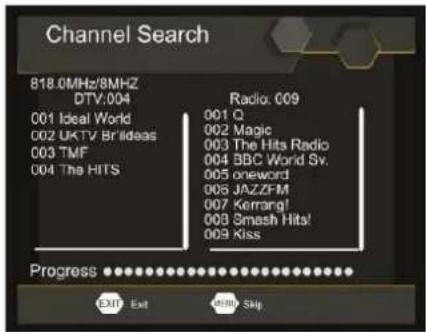 Channel Search 818.0MHz/8MHz DTV,004 001 Ideal World 002 UKTV BrIdeas 003 TMF 004 The HITS Radio: 009 001 Q 002 Magic 003 The Hits Radio 004 BBC World Sv. 005 oneword 006 JAZZFM 007 Kerrang! 008 Smash Hits! 009 Kiss Progress EXIT Exit Help Skip