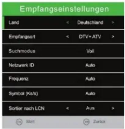 Empfangseinstellungen Land < Deutschland > Empfangsart < DTV+ATV > Suchmodus Voll Netzwerk ID Auto Frequenz Auto Symbol (Ks/s) Auto Sortier nach LCN < Aus > Start Zurück