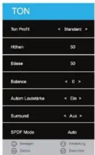 TON Ton Profil < Standard > Höhen 50 Bässe 50 Balance < 0 > Autom Lautstärke < Ein > Surround < Aus > SPDF Mode Auto Bewegen Eränkung Zielock Beenden