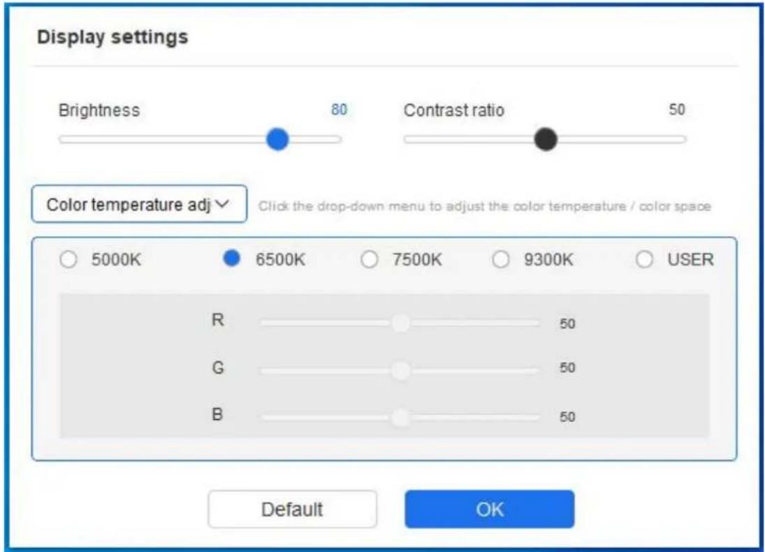 Display settings Brightness 80 Contrast ratio 50 Color temperature adj ▼ Click the drop-down menu to adjust the color temperature / color space ○ 5000K ● 6500K ○ 7500K ○ 9300K ○ USER R 50 G 50 B 50 Default OK