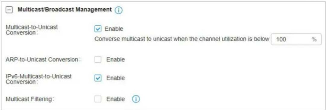 Multicast/Broadcast Management Multicast-to-Unicast Conversion: Enable Converse multicast to unicast when the channel utilization is below 100 % ARP-to-Unicast Conversion: Enable IPv6-Multicast-to-Unicast Conversion: Enable Multicast Filtering: Enable