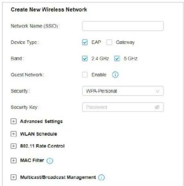 Create New Wireless Network Network Name (SSID): Device Type: EAP Gateway Band: 2.4 GHz 5 GHz Guest Network: Enable Security: WPA-Personal Security Key: Password + Advanced Settings + WLAN Schedule + 802.11 Rate Control + MAC Filter + Multicast/Broadcast Management