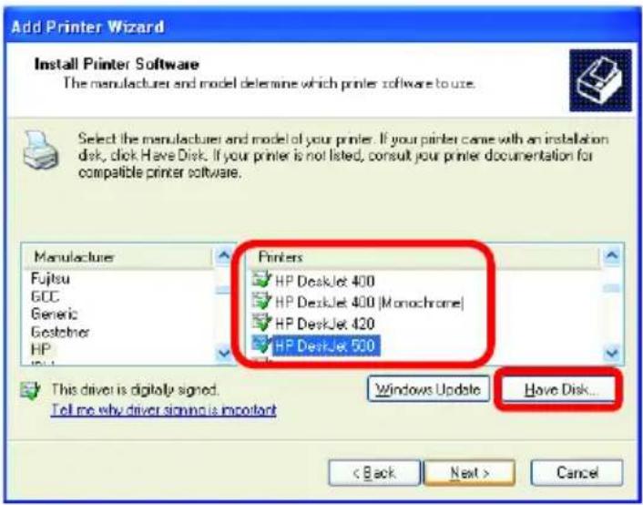 Add Printer Wizard Install Printer Software The manufacturer and model determine which printer software to use. Select the manufacturers and model of your printer. If your printer came with an installation disk, click Have Disk. If your printer is not listed, consult your printer documentation for compatible printer software. Manufacturer Fujitsu GCC Generic Gestchner HP Printers HP DeskJet 400 HP DeskJet 400 (Monochrome) HP DeskJet 420 HP DeskJet 500 This driver is digitally signed. Tell me why driver signing is important Windows Update Have Disk... < Back Next > Cancel