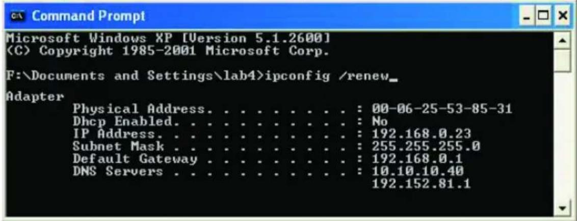 Microsoft Windows XP [Version 5.1.2600] (C) Copyright 1985-2001 Microsoft Corp. F:\Documents and Settings\lab4>ipconfig /renew_ Adapter Physical Address. . . . . . . . . . : 00-06-25-53-85-31 Dhcp Enabled. . . . . . . . . . . : No IP Address. . . . . . . . . . . : 192.168.0.23 Subnet Mask . . . . . . . . . . . : 255.255.255.0 Default Gateway . . . . . . . . . : 192.168.0.1 DNS Servers . . . . . . . . . : 10.10.10.40 192.152.81.1