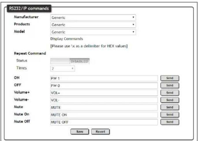 RS232/IP commands Manufacturer Generic Products Generic Model Generic Display Commands [Please use \x as a delimiter for HEX values] Repeat Command Status DISABLED Times 2 + ON PW 1 Send OFF PW 0 Send Volume+ VOL+ Volume- VOL- Mute MUTE Send Mute On MUTE ON Send Mute Off MUTE OFF Send Save Revert