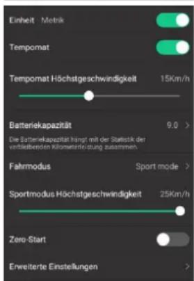 Einheit Metrik Tempomat Tempomat Höchstgeschwindigkeit 15Km/h Batteriekapazität 9.0 > Die Batteriekapazität hängt mit der Statistik der verbleibenden Kilometerleistung zusammen. Fahrmodus Sport mode > Sportmodus Höchstgeschwindigkeit 25Km/h Zero-Start Erweiterte Einstellungen >