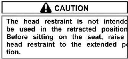 CAUTION The head restraint is not intended be used in the retracted position Before sitting on the seat, raise head restraint to the extended po tion.