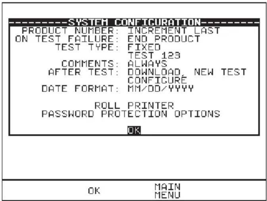 SYSTEM CONFIGURATION PRODUCT NUMBER: INCREMENT LAST ON TEST FAILURE: END PRODUCT TEST TYPE: FIXED TEST 123 COMMENTS: ALWAYS AFTER TEST: DOWNLOAD, NEW TEST CONFIGURE DATE FORMAT: MM/DD/YYYY ROLL PRINTER PASSWORD PROTECTION OPTIONS OK MAIN MENU
