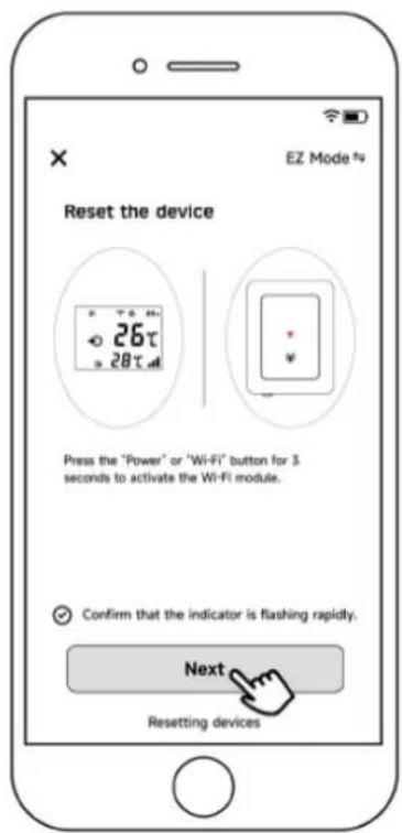 EZ Mode tv Reset the device Press the "Power" or "WiFi" button for 3 seconds to activate the Wi-Fi module. Confirm that the indicator is flashing rapidly. Next Resetting devices