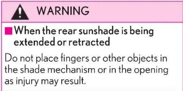 WARNING ■ When the rear sunshade is being extended or retracted Do not place fingers or other objects in the shade mechanism or in the opening as injury may result.