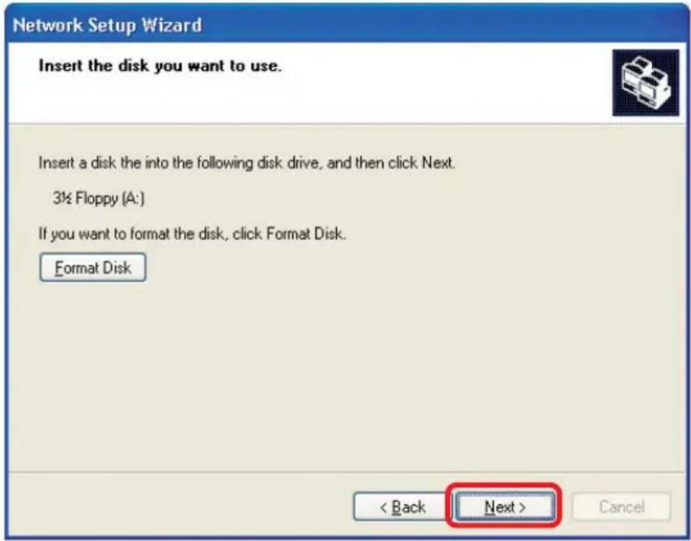Network Setup Wizard Insert the disk you want to use. Insert a disk the into the following disk drive, and then click Next. 3½ Floppy (A:) If you want to format the disk, click Format Disk. Format Disk < Back Next > Cancel