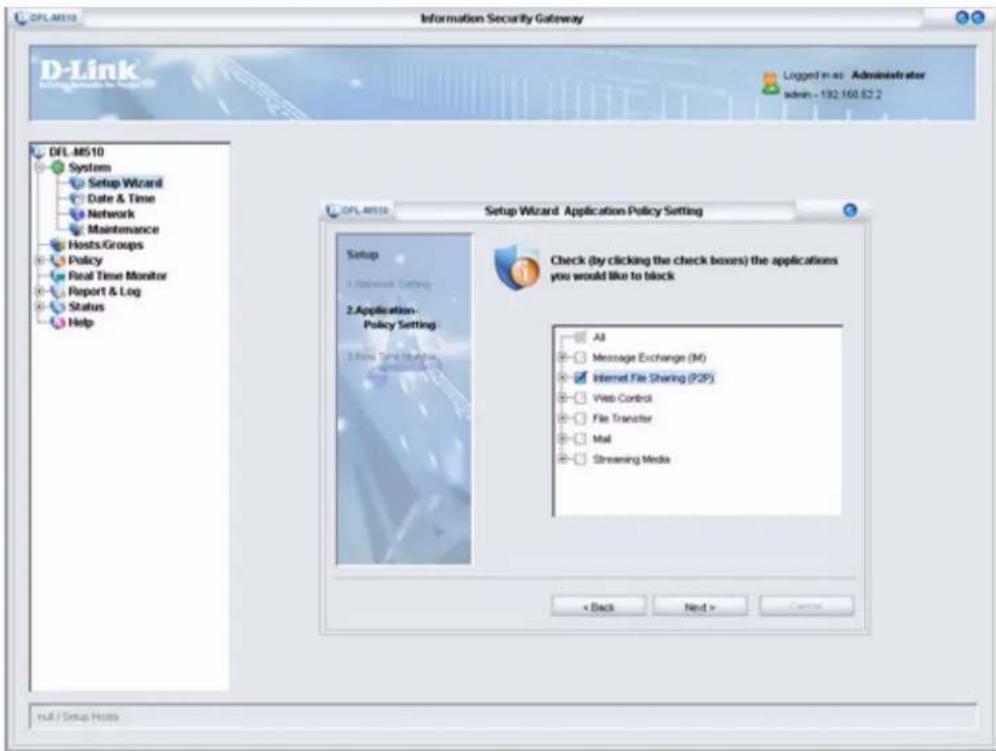 DFL.M510 System Setup Wizard Date & Time Network Maintenance Hosts/Groups Policy Real Time Monitor Report & Log Status Help DFL.M510 Setup Wizard Application Policy Setting Setup 1. Reference Setting 2.Application- Policy Setting 3. Flow Time Window Check (by clicking the check boxes) the applications you would like to block All Message Exchange (M) Internet File Sharing (P2P) Web Control File Transfer Mail Streaming Media < Back Next > Cancel null / Setup Hosts