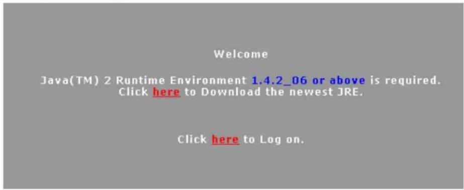 Welcome Java(TM) 2 Runtime Environment 1.4.2_06 or above is required. Click here to Download the newest JRE. Click here to Log on.