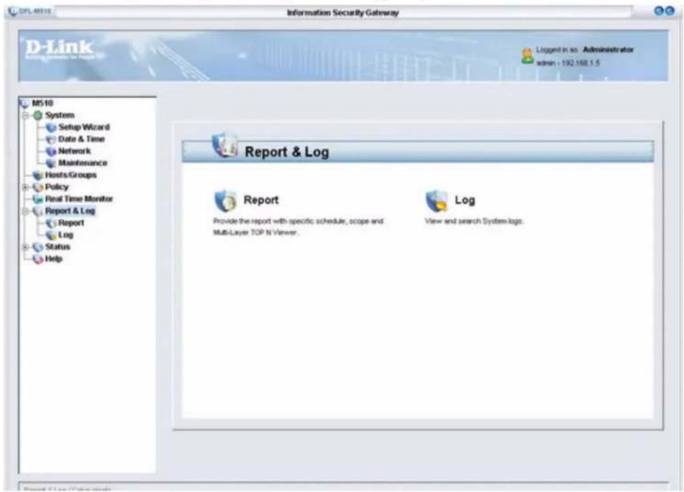 D-Link M510 System Setup Wizard Date & Time Network Maintenance Hosts/Groups Policy Real Time Monitor Report & Log Report Log Status Help Information Security Gateway Logged in as: Administrator admin - 192.168.1.5 Report & Log Report Provide the report with specific schedule, scope and Multi-Layer TOP N Viewer. Log View and search System logs.