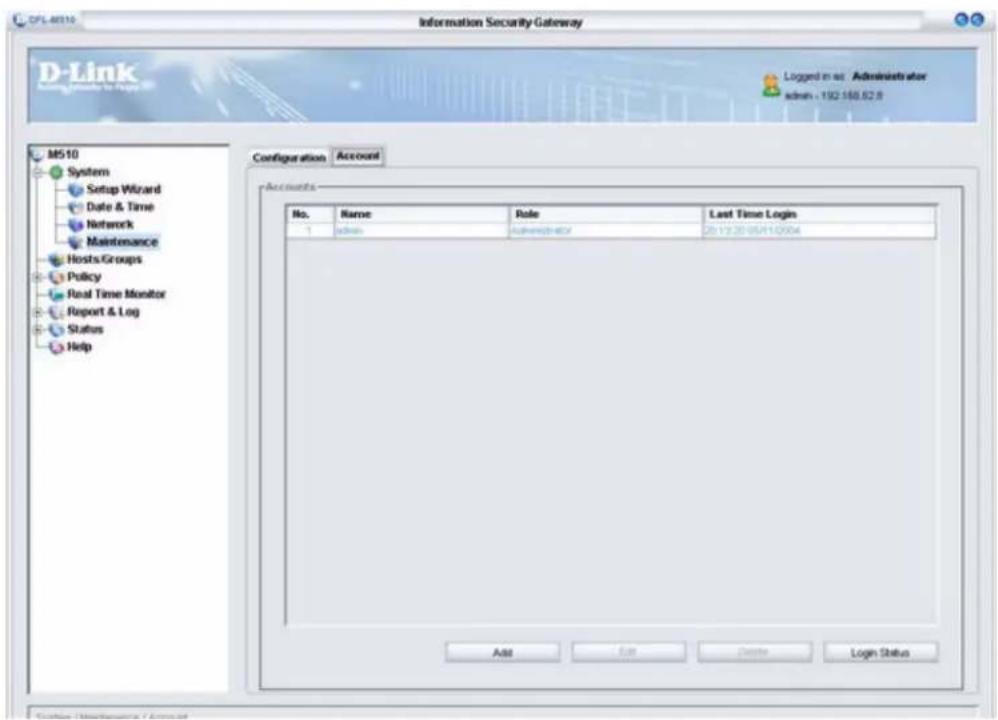 D-Link Information Security Gateway M510 System Setup Wizard Date & Time Network Maintenance Hosts Groups Policy Real Time Monitor Report & Log Status Help Configuration Account Accounts No. Name Role Last Time Login 1 admin Administration 2013.20.05/11.07.04 Add Exit Delete Login Status Logged in as Administrator admin - 192.168.62.8
