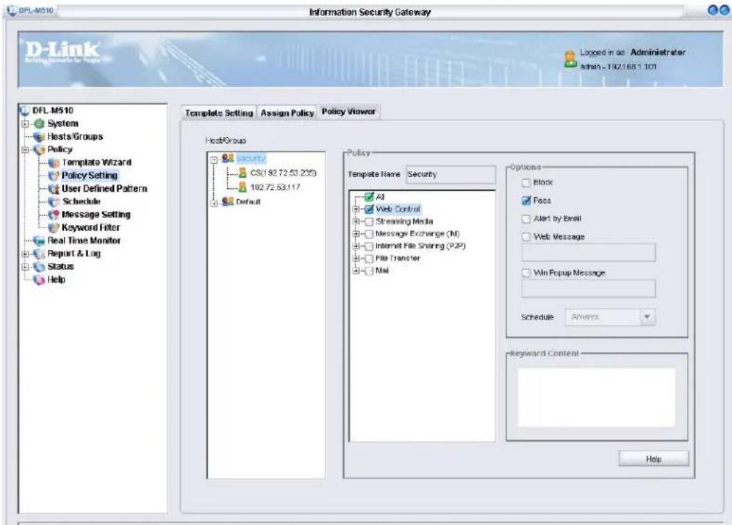 DFL-M510 Information Security Gateway D-Link Routing Resources for Policy Looped in as Administrator admin - 192.168.1 101 DFL M510 System Hosts/Groups Policy Template Wizard Policy Setting User Defined Pattern Schedule Message Setting Keyword Filter Real Time Monitor Report & Log Status Help Template Setting Assign Policy Policy Viewer Host/Group Security CS(192.72.53.235) 192.72.53.117 Default Policy Template Name Security Options Block Focus Alert by Email Web Message Win Popup Message Schedule Always Keyword Content Help