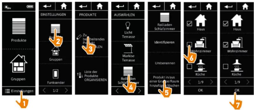 EINSTELLUNGEN Produkte Gruppen Funksender 1/2 > PRODUKTE Zu bei beitendes Produkt 3 Liste der Produkte ORGANISIEREN 4 AUSWÄHLEN Licht Terrasse Markise Terrasse Rolladen Schlafzimmer Identifizieren Umbenennen Produkt in/aus einer Gruppe/Raum hinzufüglich auschen 6 Küche 1/9 > OK 7 Haus Haus Wohnzimmer Wohnzimmer Küche