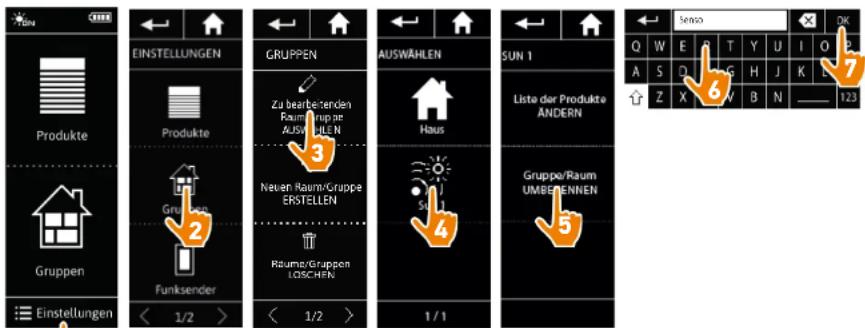 Produkte Gruppen Einstellungen EINSTELLUNGEN Produkte Gruppen Funksender 1/2 > GRUPPEN Zu bearbeijenden Raum/Gruppe auf Auswählen Neuen Raum/Gruppe ERSTELLEN Räume/Gruppen LÖSCHEN 1/2 > AUSWÄHLEN Haus 50% 4 SUN 1 Lista der Produkte ANDERN Gruppe/Raum UMBERENNEN 5 Senso Q W E S T Y U I O P A S D G H J K Z X V B N 123